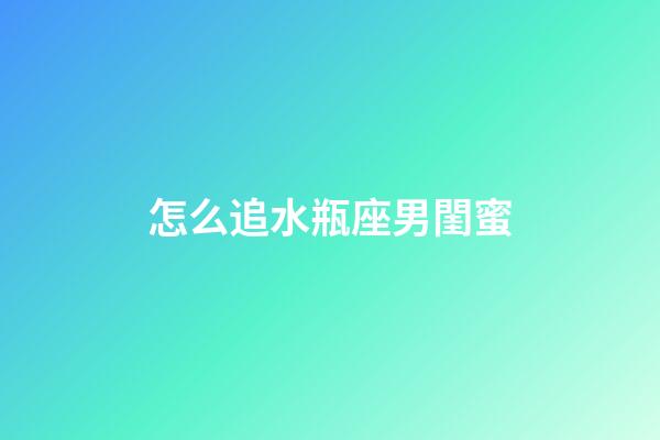 怎么追水瓶座男閨蜜-第1張-星座運勢-玄機派
