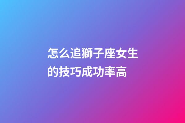 怎么追獅子座女生的技巧成功率高-第1張-星座運(yùn)勢(shì)-玄機(jī)派