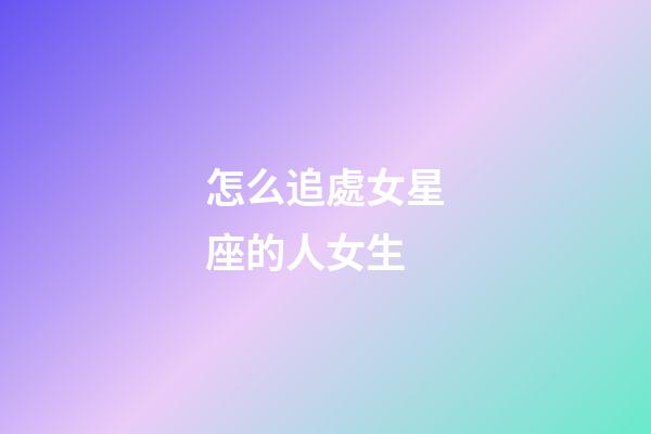 怎么追處女星座的人女生-第1張-星座運(yùn)勢(shì)-玄機(jī)派