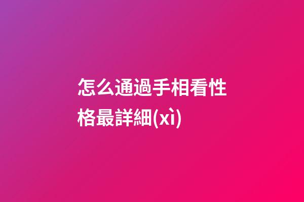 怎么通過手相看性格最詳細(xì)
