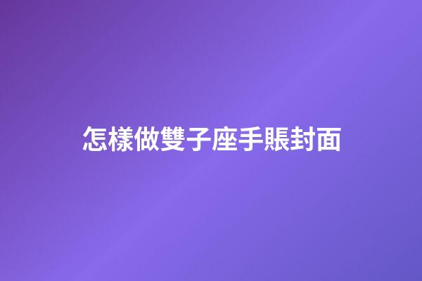 怎樣做雙子座手賬封面-第1張-星座運(yùn)勢-玄機(jī)派