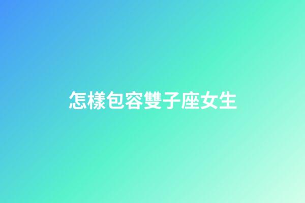 怎樣包容雙子座女生-第1張-星座運(yùn)勢(shì)-玄機(jī)派