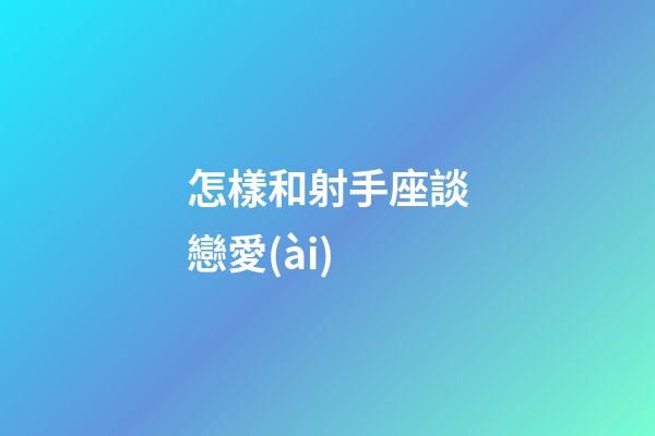 怎樣和射手座談戀愛(ài)