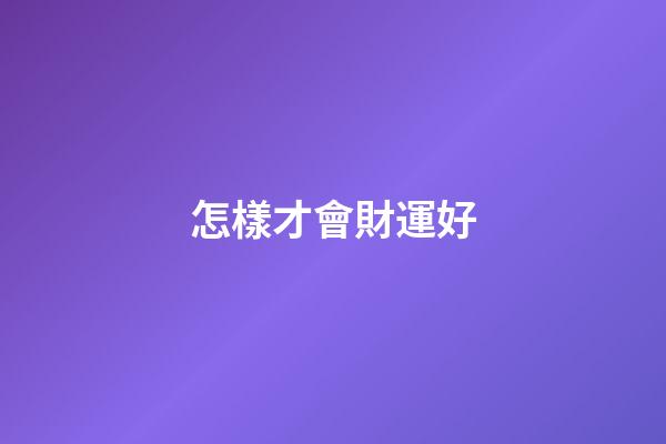 怎樣才會財運好