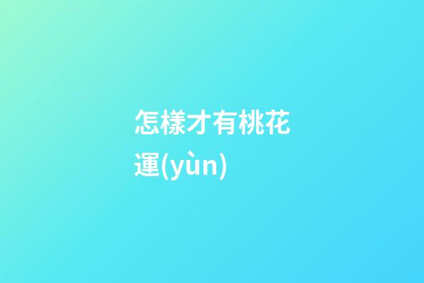 怎樣才有桃花運(yùn)