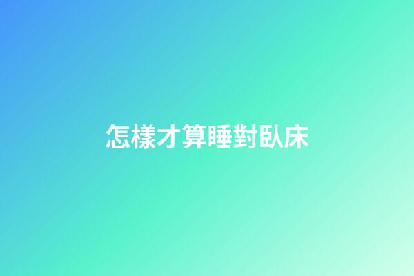 怎樣才算睡對臥床?