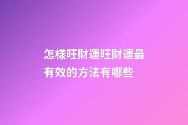 怎樣旺財運?旺財運最有效的方法有哪些