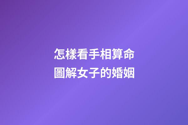 怎樣看手相算命圖解女子的婚姻
