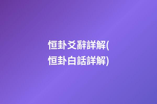 恒卦爻辭詳解(恒卦白話詳解)