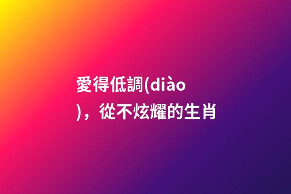 愛得低調(diào)，從不炫耀的生肖
