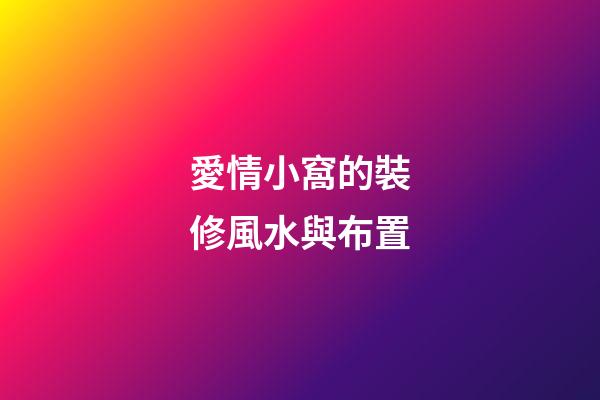 愛情小窩的裝修風水與布置