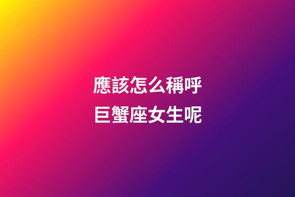 應該怎么稱呼巨蟹座女生呢-第1張-星座運勢-玄機派
