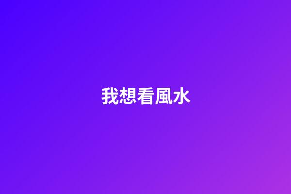 我想看風水