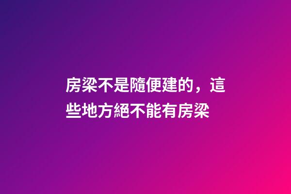 房梁不是隨便建的，這些地方絕不能有房梁