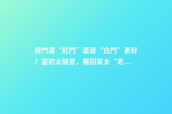 房門選“紅門”還是“白門”更好？當初太隨意，搬回家太“老土”