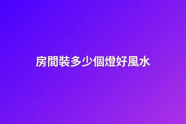 房間裝多少個燈好風水