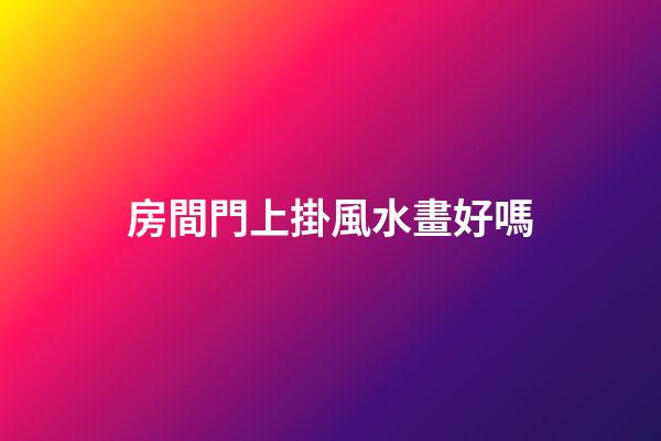 房間門上掛風水畫好嗎