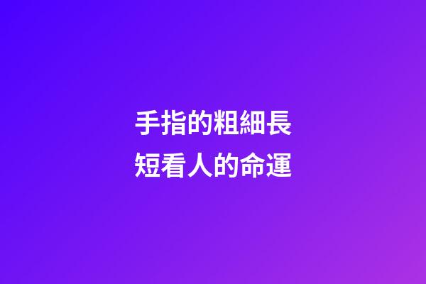 手指的粗細長短看人的命運