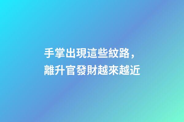 手掌出現這些紋路，離升官發財越來越近