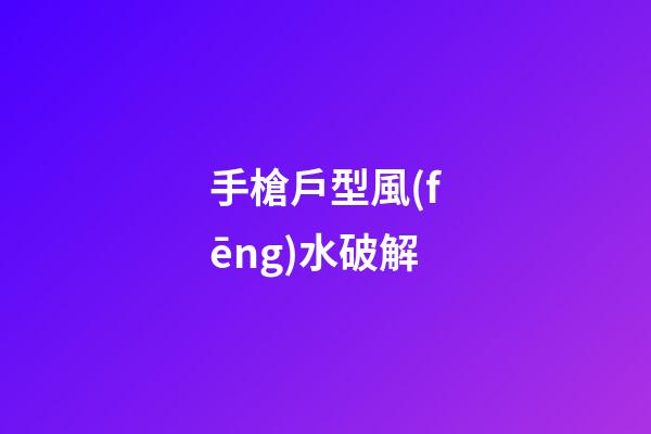 手槍戶型風(fēng)水破解