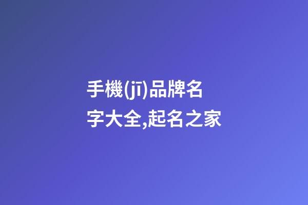 手機(jī)品牌名字大全,起名之家-第1張-商標(biāo)起名-玄機(jī)派