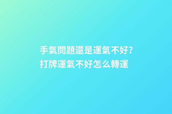 手氣問題還是運氣不好？打牌運氣不好怎么轉運
