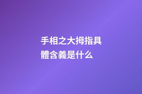 手相之大拇指具體含義是什么