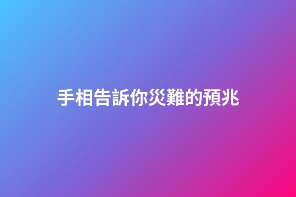 手相告訴你災難的預兆