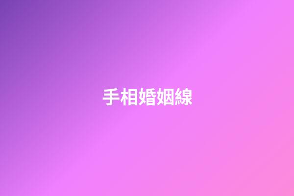 手相婚姻線（手相婚姻線是哪條）