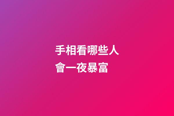 手相看哪些人會一夜暴富