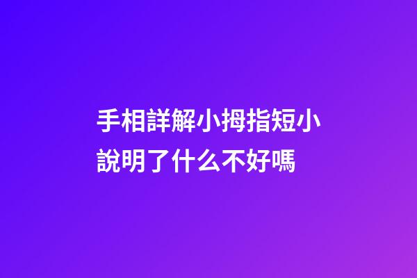 手相詳解小拇指短小說明了什么不好嗎
