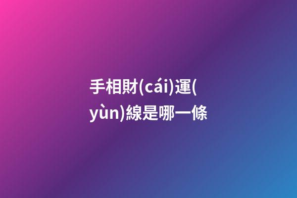 手相財(cái)運(yùn)線是哪一條