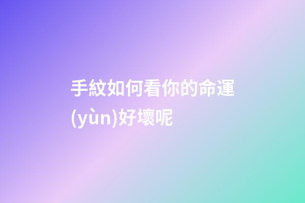 手紋如何看你的命運(yùn)好壞呢