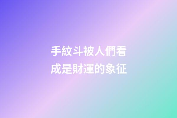 手紋斗被人們看成是財運的象征