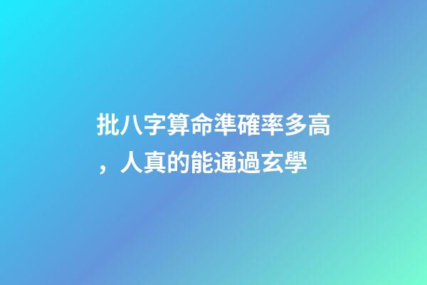 批八字算命準確率多高，人真的能通過玄學-第1張-觀點-玄機派