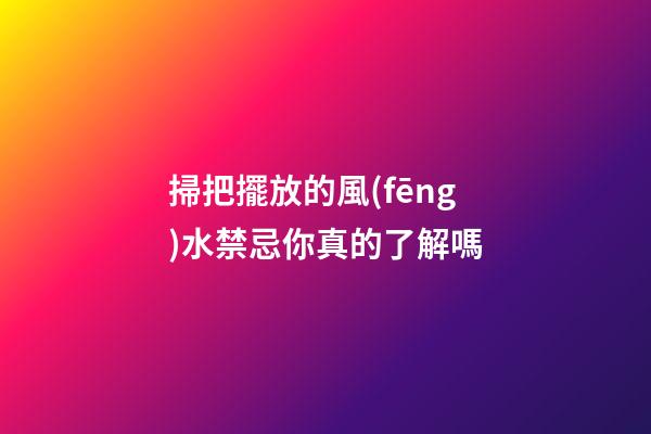 掃把擺放的風(fēng)水禁忌你真的了解嗎
