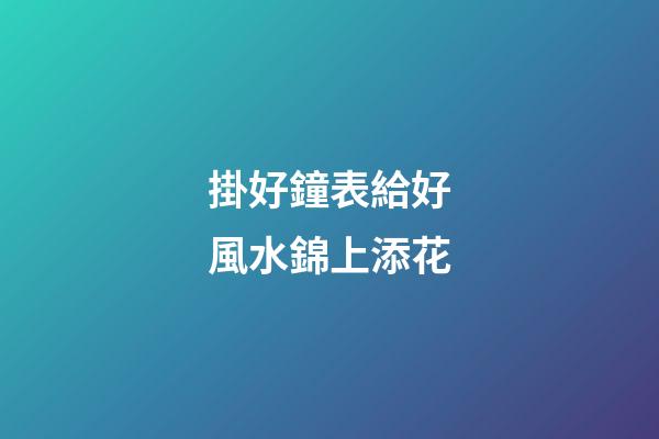 掛好鐘表給好風水錦上添花