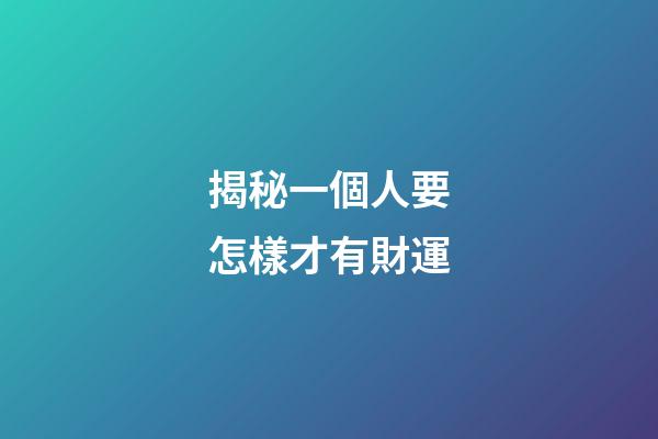 揭秘一個人要怎樣才有財運