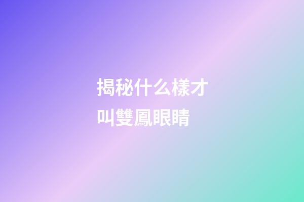 揭秘什么樣才叫雙鳳眼睛