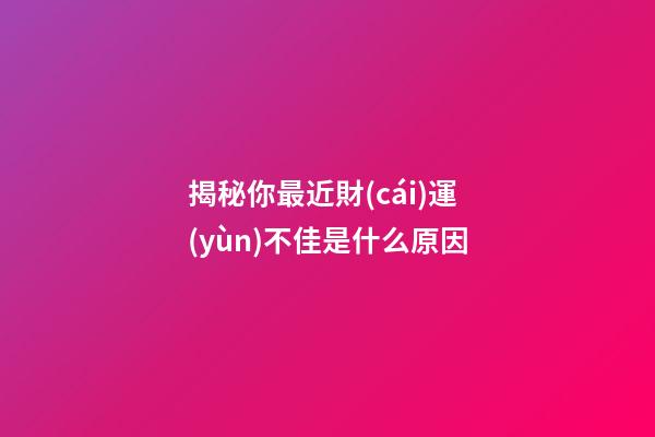 揭秘你最近財(cái)運(yùn)不佳是什么原因