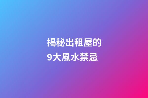 揭秘出租屋的9大風水禁忌