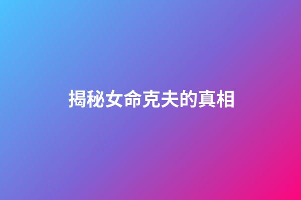 揭秘女命克夫的真相