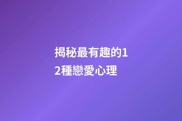 揭秘最有趣的12種戀愛心理
