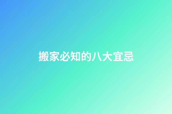 搬家必知的八大宜忌
