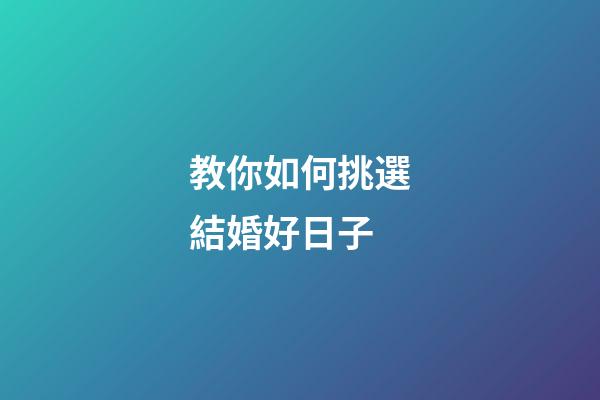 教你如何挑選結婚好日子