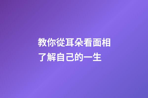 教你從耳朵看面相了解自己的一生