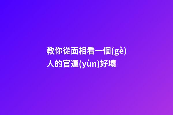 教你從面相看一個(gè)人的官運(yùn)好壞