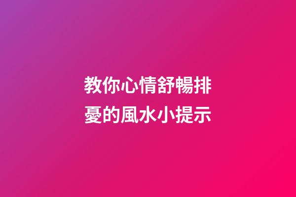 教你心情舒暢排憂的風水小提示