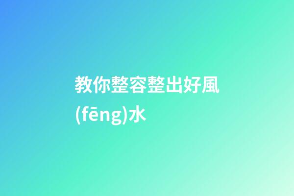 教你整容整出好風(fēng)水
