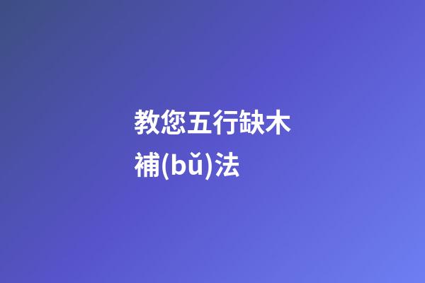 教您五行缺木補(bǔ)法